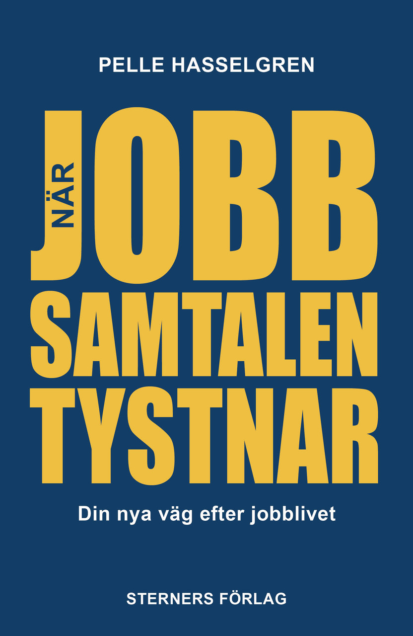 Bokomslag med mörkblå yta: titeln När jobbsamtalen tystnar i gula versaler, underrubriken Din nya väg efter jobblivet, författarens namn Pelle Hasselgren och förlaget Sterners Förlag i vitt.